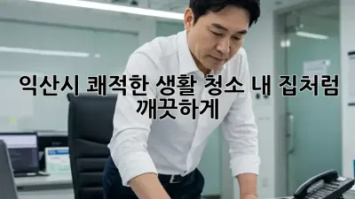 ✨ 익산시 쾌적한 생활 청소: 내 집처럼 깨끗하게! 🏡